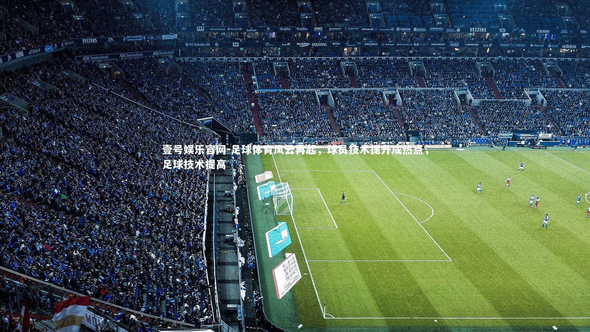 足球体育风云再起，球员技术提升成热点，足球技术提高