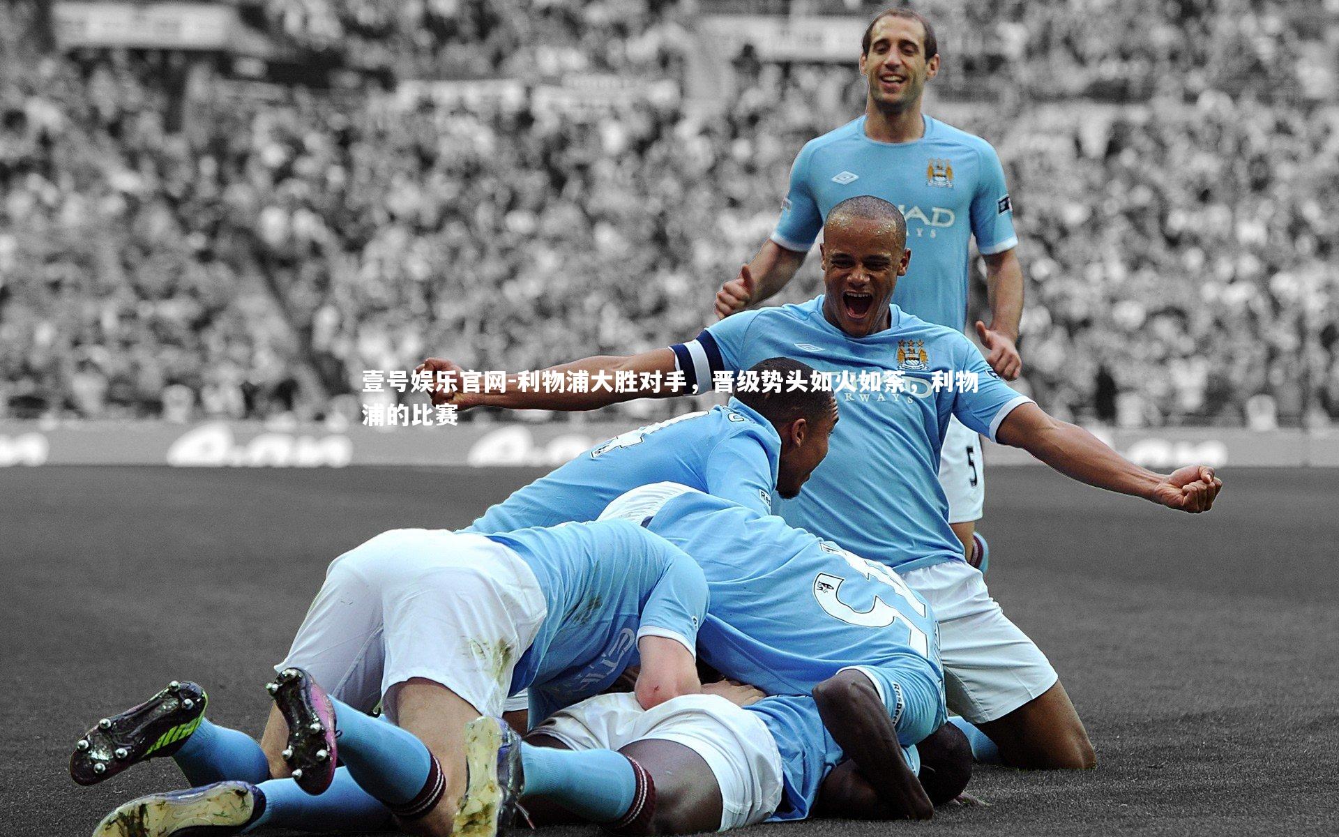 利物浦大胜对手，晋级势头如火如荼，利物浦的比赛