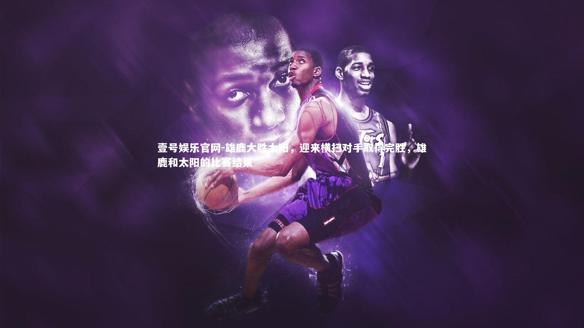 雄鹿大胜太阳，迎来横扫对手取得完胜，雄鹿和太阳的比赛结果