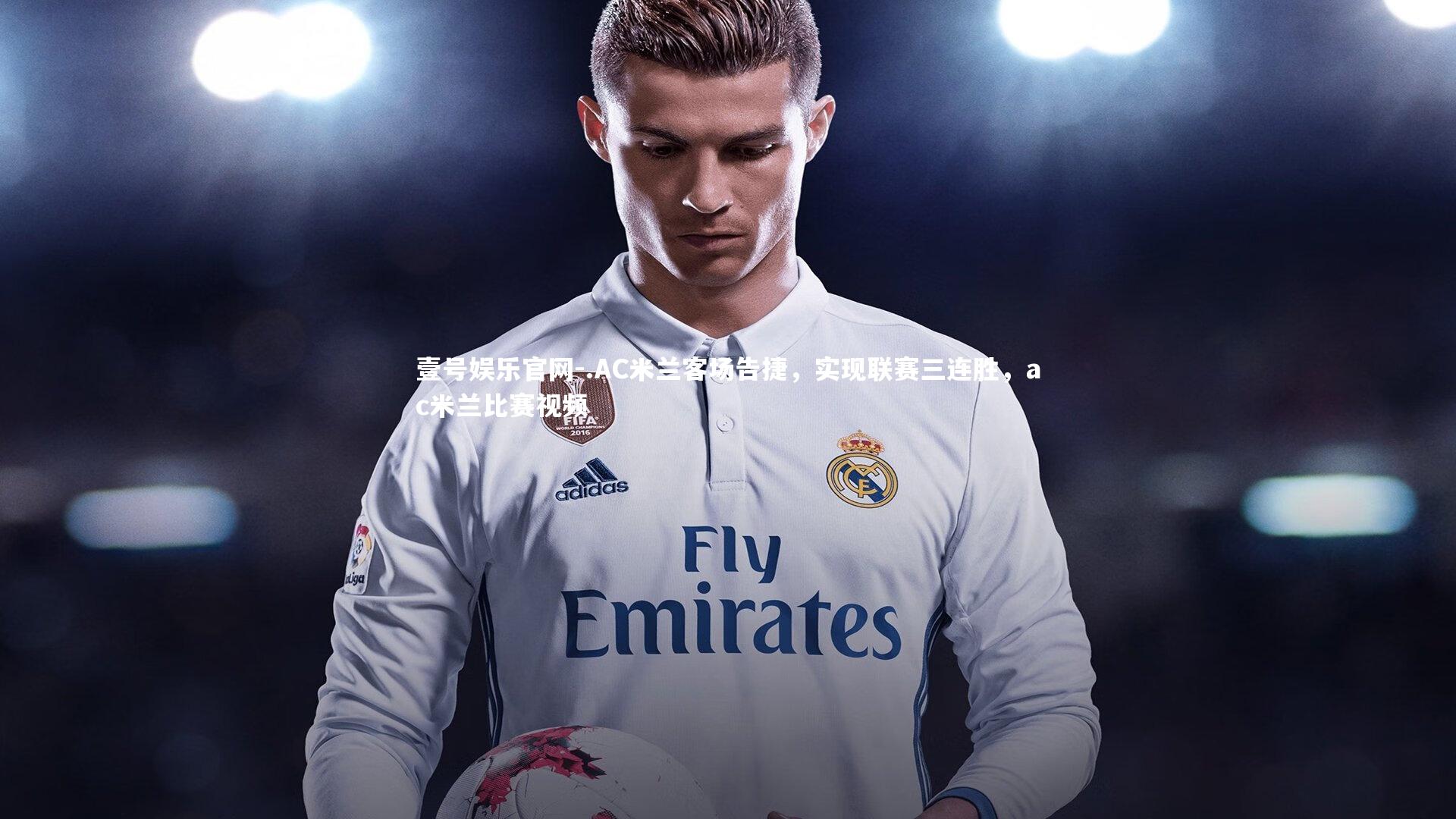 .AC米兰客场告捷，实现联赛三连胜，ac米兰比赛视频